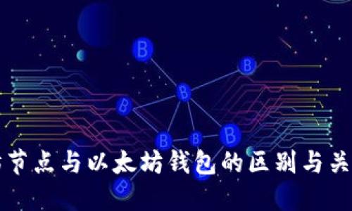 以太坊节点与以太坊钱包的区别与关系详解