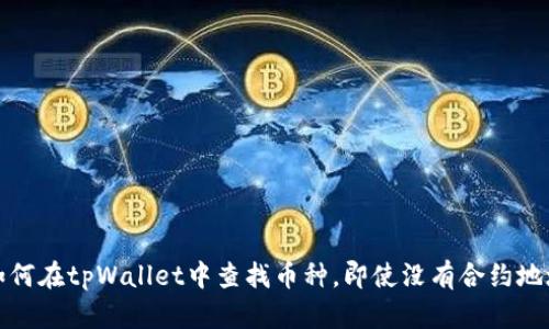 如何在tpWallet中查找币种，即使没有合约地址