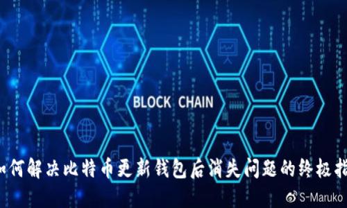  如何解决比特币更新钱包后消失问题的终极指南