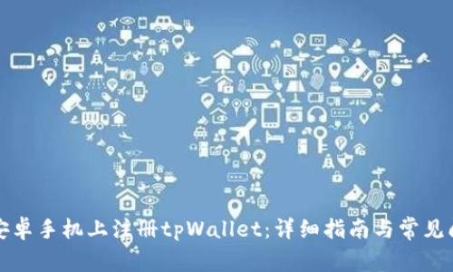 如何在安卓手机上注册tpWallet：详细指南与常见问题解答