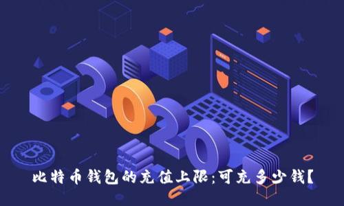 比特币钱包的充值上限：可充多少钱？