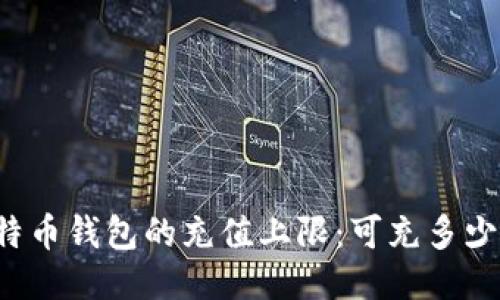 比特币钱包的充值上限：可充多少钱？