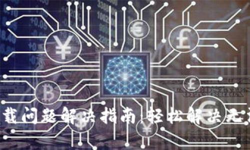 tpWallet 下载问题解决指南：轻松解决无法下载的困扰