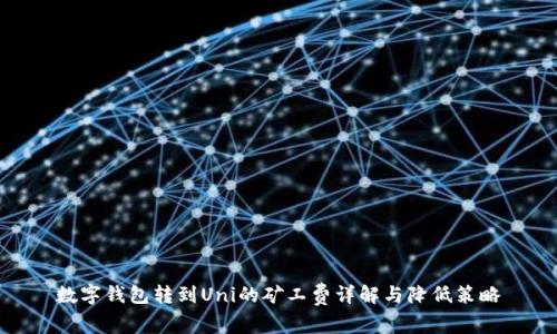 数字钱包转到Uni的矿工费详解与降低策略