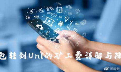 数字钱包转到Uni的矿工费详解与降低策略