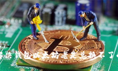 如何解决钱包以太坊老是兑换不了的问题？