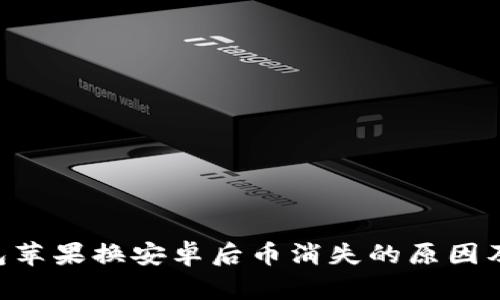 Token钱包苹果换安卓后币消失的原因及解决方法