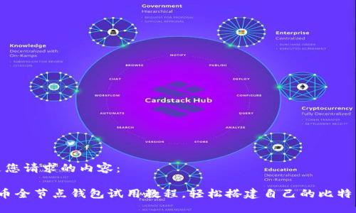 以下是您请求的内容：

 比特币全节点钱包试用教程，轻松搭建自己的比特币网络