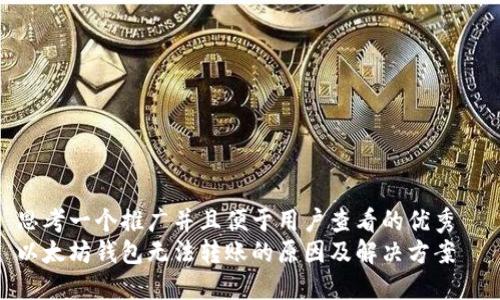 思考一个推广并且便于用户查看的优秀  
以太坊钱包无法转账的原因及解决方案