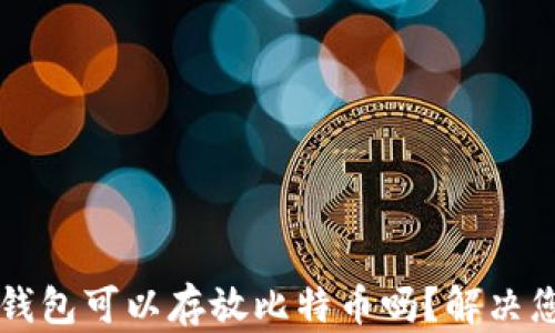 
以太坊钱包可以存放比特币吗？解决您的疑惑