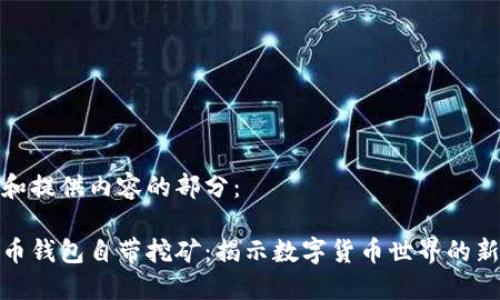 思考和提供内容的部分：

比特币钱包自带挖矿：揭示数字货币世界的新机遇