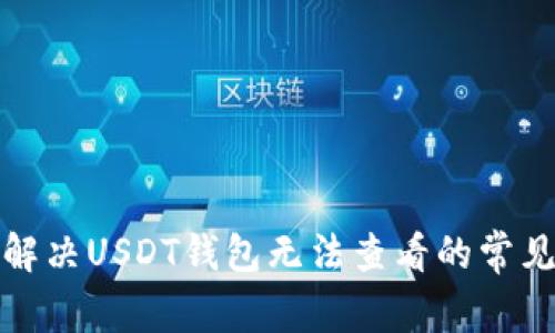 如何解决USDT钱包无法查看的常见问题