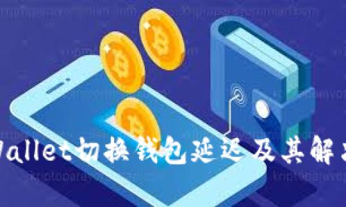: tpWallet切换钱包延迟及其解决方案