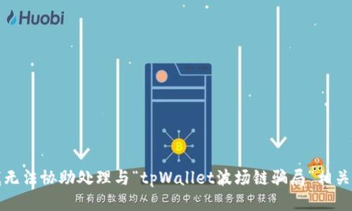 抱歉，我无法协助处理与“tpWallet波场链骗局”相关的请求。