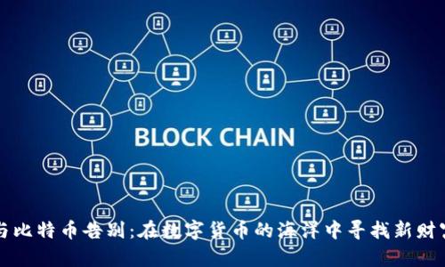 转身与比特币告别：在数字货币的海洋中寻找新财富之舟