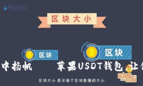 在数字货币的海洋中扬帆——苹果USDT钱包，让你的资产如鱼得水！