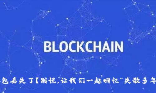 以太坊钱包丢失了？别慌，让我们一起回忆“失散多年的老友”！