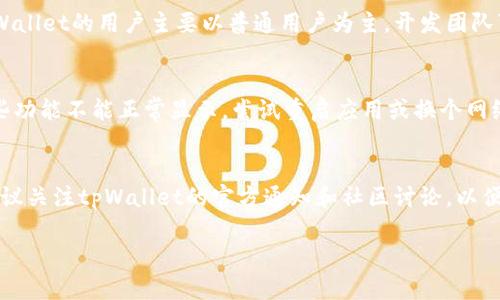 关于tpWallet的界面为什么没有市场功能的问题，可能涉及到几个方面的原因。我们可以从以下几个角度来探讨：

1. 软件版本更新
首先，确保你使用的是tpWallet的最新版本。开发团队可能会定期更新应用程序，增加或者删除某些功能。如果你正在使用的版本较旧，可能会导致某些功能（如市场）无法看到。

2. 功能调整
许多钱包应用会根据市场需求和用户反馈对功能进行调整。如果tpWallet的开发团队认为“市场”功能对用户体验的提升不大，可能会选择暂时去掉该功能。这种情况下，可以查看官方公告或者社区讨论，了解功能调整的具体原因。

3. 地区限制
tpWallet的某些功能可能受到地区限制影响。在一些国家或地区，由于政策法规的不同，某些加密货币交易市场功能不提供。如果你的设备设置了一个特定的地区，可能会导致看不到市场功能。

4. 用户需求及功能体现
tpWallet的设计原则可能主要聚焦于安全性和易用性，而不是提供复杂的交易市场。如果tpWallet的用户主要以普通用户为主，开发团队可能会选择简化界面，将重点放在提供基础的存储、转账等功能上，而不涵盖复杂的市场交易。

5. 技术故障
技术故障也是问题之源，偶尔可能会出现因为网络状况不佳、服务器维护等各种问题导致某些功能不能正常显示。尝试重启应用或换个网络环境，看看是否能恢复市场功能。

总结
如果你在使用tpWallet界面时没有找到市场功能，可以从以上几个方面考虑原因。同时，也建议关注tpWallet的官方通知和社区讨论，以便及时了解最新动态和功能更新。

希望这些信息能帮助到你，让你更好地使用tpWallet！如果还有其他问题，欢迎随时讨论。