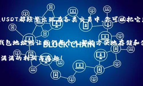 什么是USDT合约地址和钱包地址？
在数字货币的世界里，USDT（泰达币）如同一颗璀璨的明珠，闪耀在各种交易平台与钱包中。想象一下，你的USDT就像是你口袋里的钱，而合约地址和钱包地址则是你用来识别这些钱的身份证明。下面，我们将一步步深入这个复杂却又有趣的主题。

合约地址：USDT的电子身份证
首先，合约地址是指在区块链上部署的智能合约地址。这里的“合约”可以理解为一份电子合同，它规定了USDT的发行、转账、销毁等操作。就像你参加一个聚会前，先了解一下聚会的规则和主办方，合约地址确保每一笔交易都能安全无虞。

简而言之，你可以把合约地址想象成USDT的“家”。它不仅关乎USDT的存在与交易，还包含着关于如何使用它的所有细节。而这个“家”是公开透明的，任何人都可以查看。是不是挺神奇的？

钱包地址：你的个人储蓄账户
接下来，让我们说说钱包地址。钱包地址就像是你在银行的储蓄账户，它专门用于存放和管理你的USDT。每个钱包地址都是唯一的，类似于每个人都有自己的身份证号码。所以，当你想转账或接收到USDT时，你需要提供你自己的钱包地址，就像你转账时需要提供银行账户一样。

想象一下，当你跟朋友说：“把钱转给我吧，我的账户是123456789。”你的朋友就会如同依据这串数字把钱存入你自己的账户里。而在数字货币的世界中，这个账户便是你的钱包地址。简单明了，是吧？

USDT合约地址与钱包地址的关系
现在，让我们聊一聊这两者之间的关系。虽然合约地址和钱包地址的功能不同，但它们在USDT的流通中相辅相成。合约地址负责管理USDT的规则，而钱包地址则用来存储与转移USDT。在我们使用USDT的时候，实际上是通过钱包地址与合约地址进行互动的，你可以把它们想象成一对默契的搭档。

如何找到USDT的合约地址？
找合约地址其实并不复杂！你可以通过各种区块链浏览器（如Etherscan、Tronscan等）来查找USDT的合约地址。只需在搜索栏输入“USDT”，就能找到官方的合约地址。记住，确保你查看的是官方版本，避免被一些假冒合约所迷惑。毕竟，网络世界就好比大海，风浪起伏中，总有一些“海盗”试图趁虚而入。

如何找到你的钱包地址？
至于你的钱包地址，通常情况下，你只需登录你的数字钱包应用（如MetaMask、Trust Wallet等），在主页或“账户”选项中即可找到。这就像你打开钱包查看余额一样简单。只不过，这个钱包不会放现金，而是存放着数字资产。

小心使用：合约地址与钱包地址的误用
在进行USDT交易时，一定要小心自己的合约地址和钱包地址。如果把USDT转错了地址，资金就如同落入了无底的深渊，难以追回。想想看，谁还没点小烦恼呢？在操作之前多检查几遍账户地址，避免“钱到月球”的窘境。
								
                        </div>
					<!-- Share & comments area start -->
					<div class=