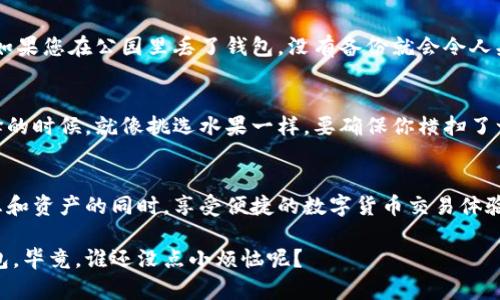 下载任何应用程序，包括tpWallet，可能会涉及一定的风险，尤其是在安全性和隐私保护方面。下面我们来探讨一些可能存在的风险以及如何安全地下载和使用此类应用程序。

1. 应用来源的安全性
下载应用程序时，确保您从官方渠道下载，例如Google Play商店或Apple App Store。因为这些平台会对应用程序进行一定的审核，降低恶意软件的风险。下载非官方或第三方网站的应用程序是相对不安全的，就像在盲目摸索中寻找宝藏，可能会挖到无底洞。

2. 权限请求
当你安装应用程序时，它会请求某些权限。如果一个钱包应用要求访问您手机的麦克风、相机，或其他似乎不相关的权限，请提高警惕。比如，tpWallet如果要求获取您通话记录的权限，那么这就像是让邻居监听您的私密电话，绝对是不合适的。

3. 地址和私钥保护
数字钱包的本质在于保护您的资产信息。使用tpWallet时，一定要确保私钥和助记词的安全。想象一下，如果您把家里的钥匙放在窗边，那岂不是欢迎小偷光临吗？把私钥保存在安全的地方，不与他人分享是保护资产的重要手段。

4. 可疑链接和钓鱼攻击
网络钓鱼是常见的安全威胁，假冒网站和信息可能会诱导您输入个人信息。在使用tpWallet或任何其他应用时，请务必确保您访问的是官方网站。就像面对一罐美味的糖果，表面上光鲜亮丽，里面可能藏着不为人知的“惊喜”。

5. 社交工程攻击
这类攻击通常依赖于人类的心理弱点，攻击者会假装是可信赖的来源，获取您的敏感信息。无论是通过电子邮件、短信还是社交网络都要保持警惕。正如有人说的那样，便宜没好货，能够轻易获取信息的，很大可能不是什么好人。

6. 定期更新
保持tpWallet及其他应用程序的定期更新是非常重要的。开发者会定期修复漏洞和提升安全性。如果您从未更新，应用程序就像那辆未上油的车，迟早会出故障。定期更新不仅是保障安全，还有助于获得新功能和改进的用户体验。

7. 用户评价和反馈
下载前，不妨查看其他用户的评价和反馈。这些真实的使用经历能为你提供有价值的信息，帮助你判断应用的安全性和实用性。就像快速浏览菜单一样，别只看名字，看看其他食客的“口碑”也是非常有帮助哦。

8. 备份与恢复
确保了解tpWallet的备份和恢复选项。如果出现意外情况，您需要能够恢复访问您的钱包。设想一种情况，如果您在公园里丢了钱包，没有备份就会令人头疼不已。所以，定期备份不仅是对自己资产的保护，更是心情的保障！

9. 了解使用的币种
选择tpWallet时，一定要确保它支持您想要使用的币种。有些钱包可能只支持某一特定的加密货币。在选择的时候，就像挑选水果一样，要确保你横扫了一圈，确认你选中的货种真的是你想要的。\

10. 总结
总而言之，下载tpWallet本身并不一定有危险，但是您需要采取一定的安全措施，以确保您在保护个人信息和资产的同时，享受便捷的数字货币交易体验。无论选择任何应用，保持警惕，合理判断，始终是最明智的方式。

希望以上信息能够帮助您更好地理解下载tpWallet可能遇到的风险以及应对措施，确保安全使用数字钱包，毕竟，谁还没点小烦恼呢？
